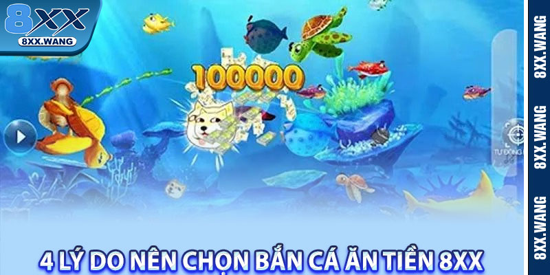 4 lý do nên chọn Bắn cá ăn tiền 8XX 