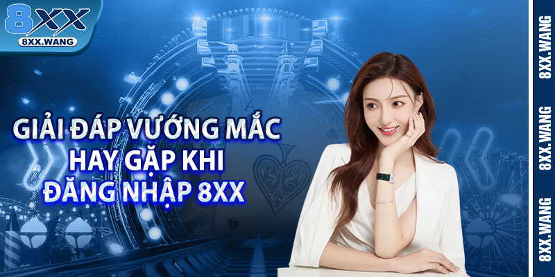 Giải đáp vướng mắc hay gặp khi đăng nhập 8xx 