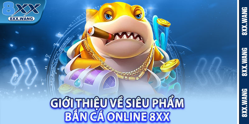 Giới thiệu về siêu phẩm bắn cá online 8xx 