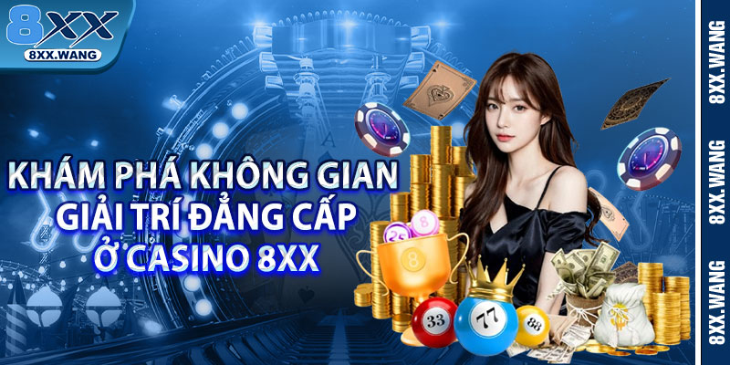 Khám phá không gian giải trí đẳng cấp ở Casino 8xx 