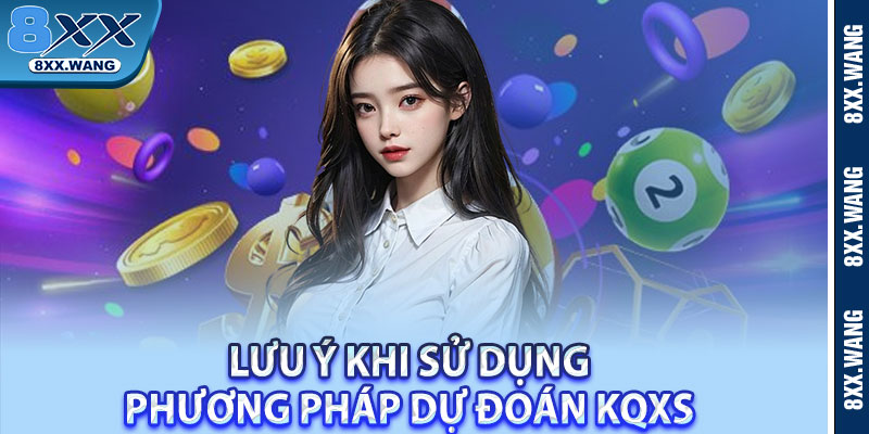 Lưu ý khi sử dụng phương pháp dự đoán KQXS 