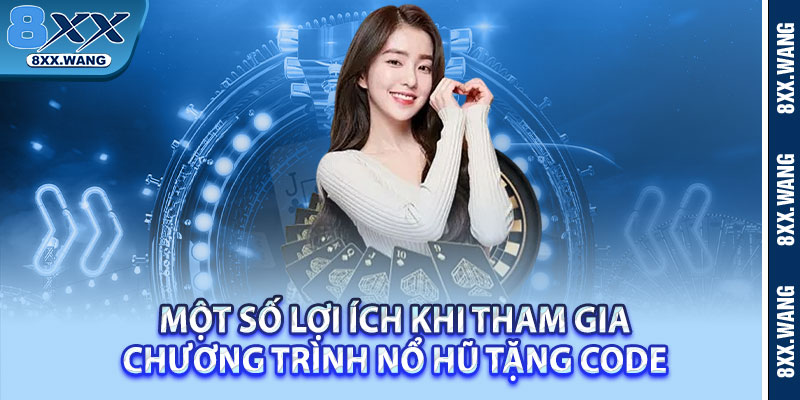 Một số lợi ích khi tham gia chương trình nổ hũ tặng code 