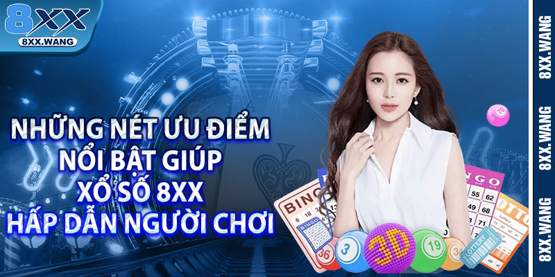 Những nét ưu điểm nổi bật giúp xổ số 8xx hấp dẫn người chơi 