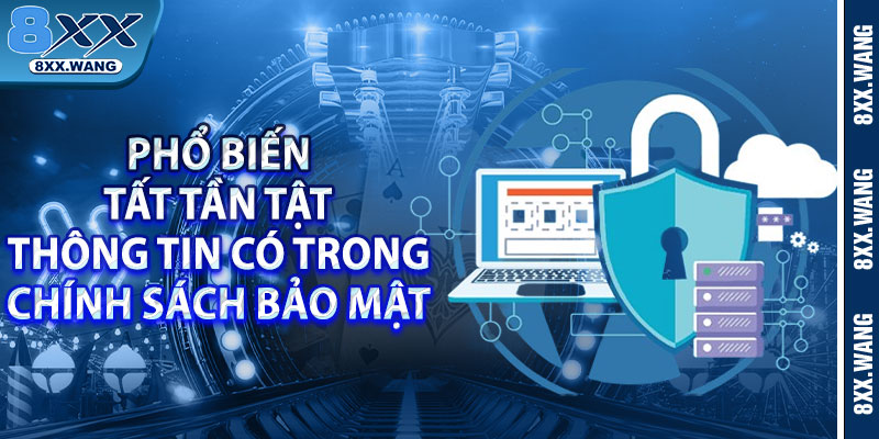 Phổ biến tất tần tật thông tin có trong chính sách bảo mật 