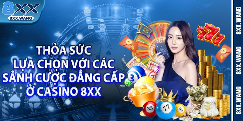 Thỏa sức lựa chọn với các sảnh cược đẳng cấp ở Casino 8xx 