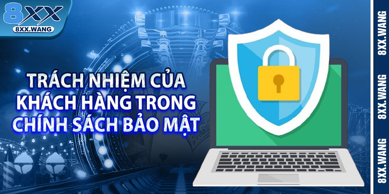 Trách nhiệm của khách hàng trong chính sách bảo mật 