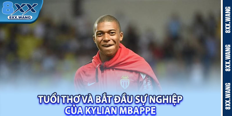 Tuổi thơ và bắt đầu sự nghiệp của Kylian Mbappe 