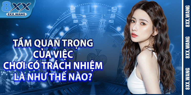 Tầm quan trọng của việc chơi có trách nhiệm là như thế nào? 