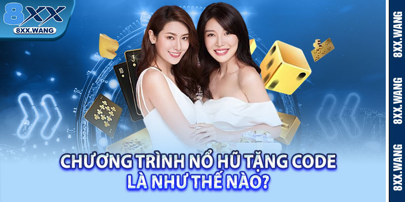 Chương trình nổ hũ tặng code là như thế nào? 